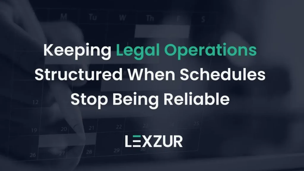 Keeping Legal Operations Structured When Schedules Stop Being Reliable
